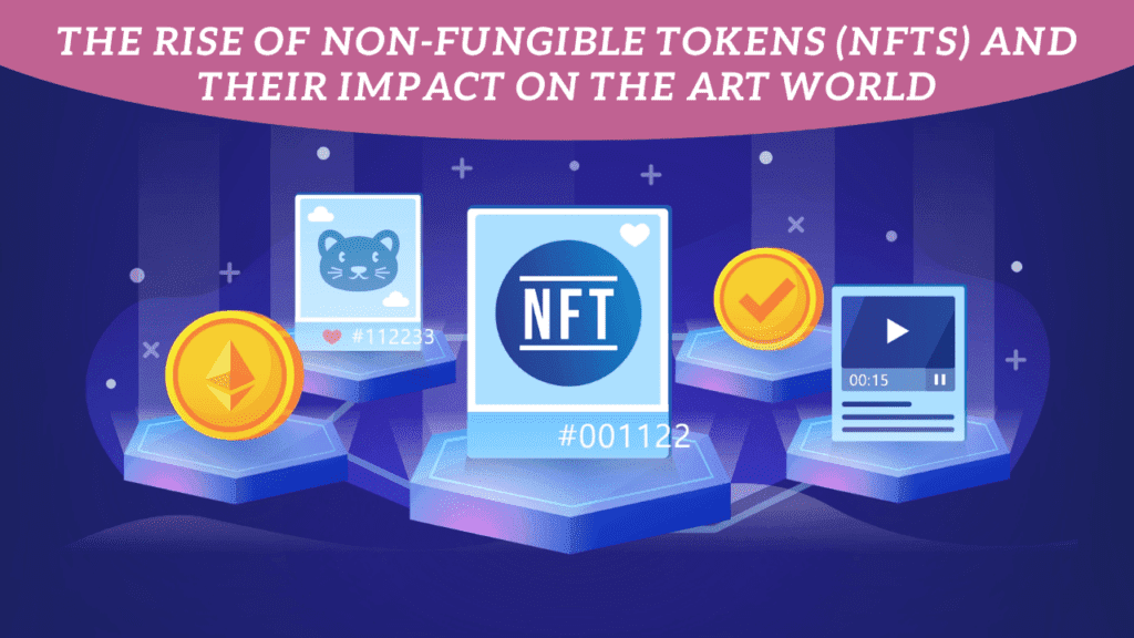 The Rise of Non-Fungible Tokens (NFTs) and Their Impact on the Art World